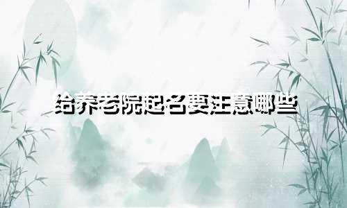 给养老院起名要注意哪些
