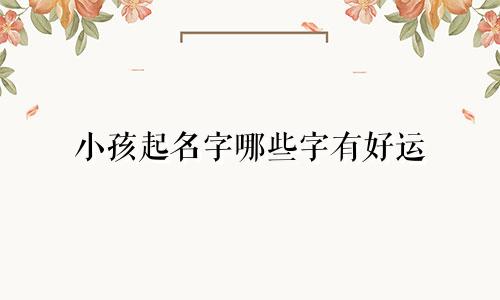 小孩起名字哪些字有好运