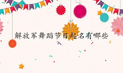 解放军舞蹈节目起名有哪些