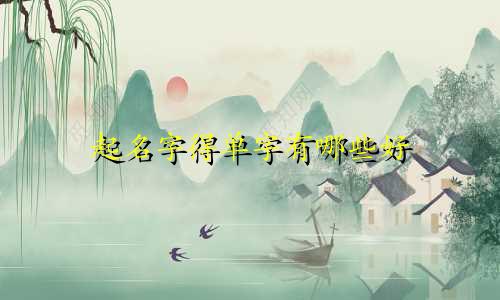 起名字得单字有哪些好