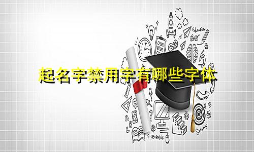 起名字禁用字有哪些字体