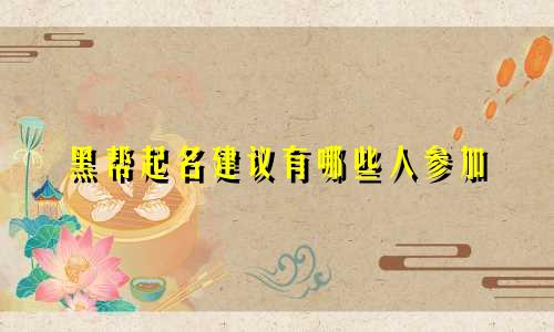 黑帮起名建议有哪些人参加