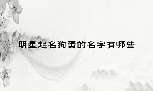 明星起名狗蛋的名字有哪些