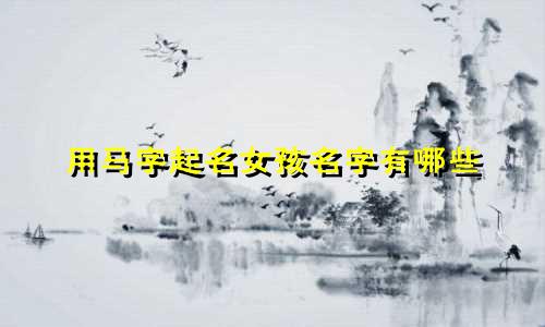用马字起名女孩名字有哪些