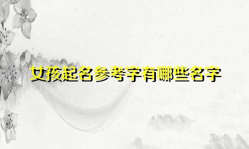 女孩起名参考字有哪些名字