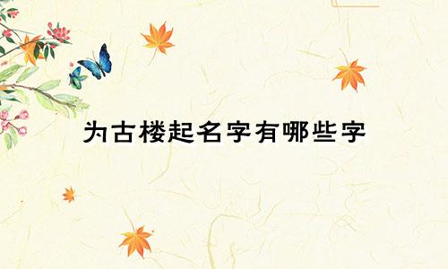 为古楼起名字有哪些字
