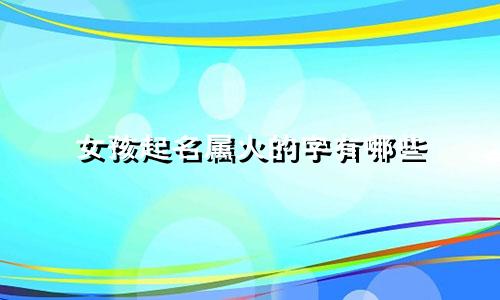 女孩起名属火的字有哪些