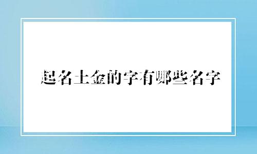 起名土金的字有哪些名字