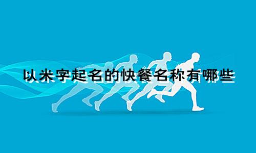 以米字起名的快餐名称有哪些