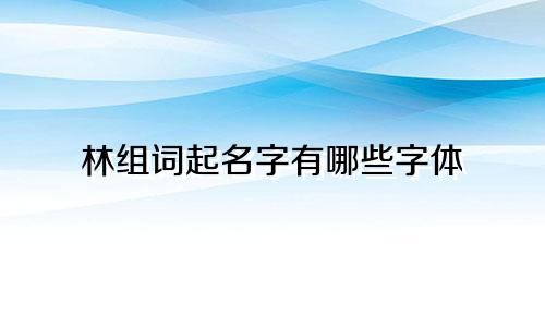 林组词起名字有哪些字体