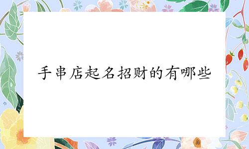手串店起名招财的有哪些