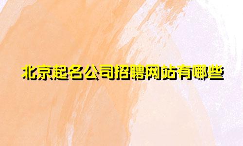 北京起名公司招聘网站有哪些