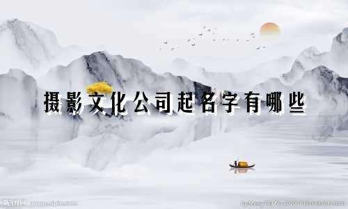 摄影文化公司起名字有哪些