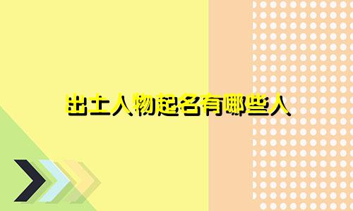 出土人物起名有哪些人
