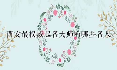 西安最权威起名大师有哪些名人