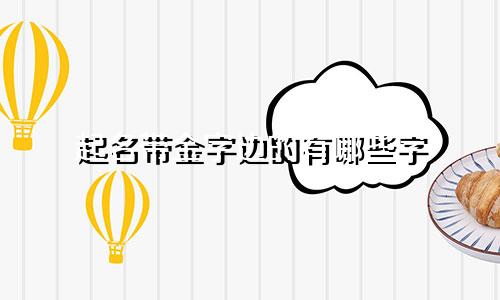 起名带金字边的有哪些字