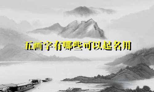 五画字有哪些可以起名用
