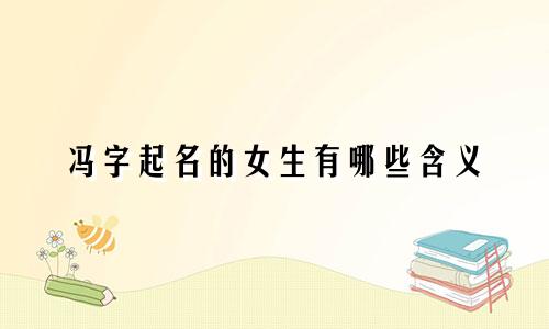 冯字起名的女生有哪些含义
