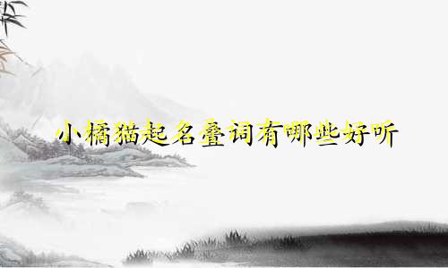 小橘猫起名叠词有哪些好听