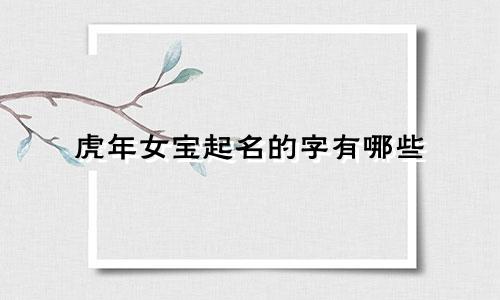 虎年女宝起名的字有哪些