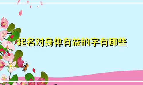 起名对身体有益的字有哪些