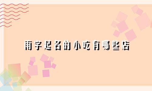 雨字起名的小吃有哪些店