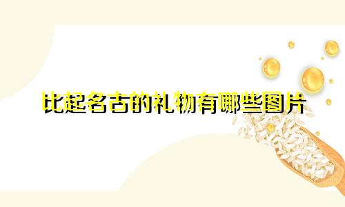 比起名古的礼物有哪些图片