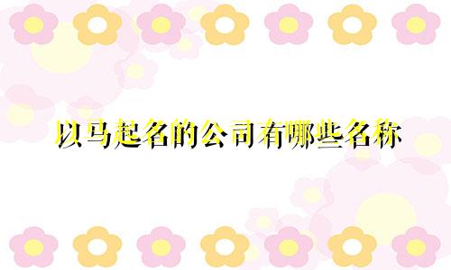 以马起名的公司有哪些名称