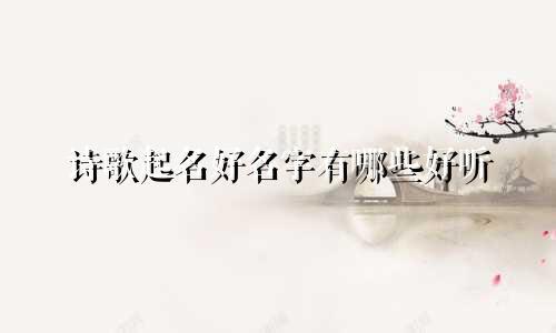 诗歌起名好名字有哪些好听