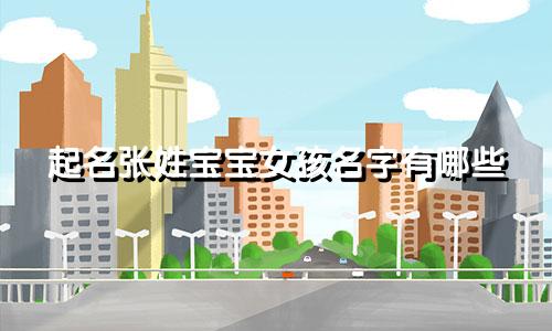 起名张姓宝宝女孩名字有哪些