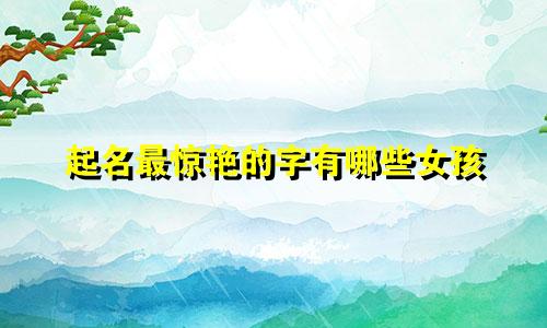 起名最惊艳的字有哪些女孩