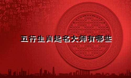 五行生肖起名大师有哪些