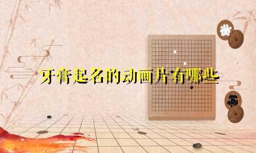 牙膏起名的动画片有哪些