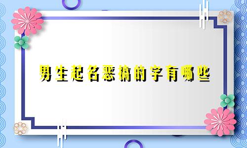 男生起名恶搞的字有哪些