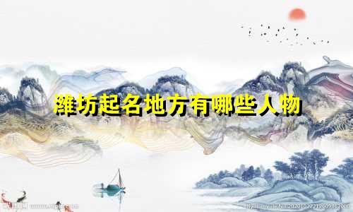 潍坊起名地方有哪些人物