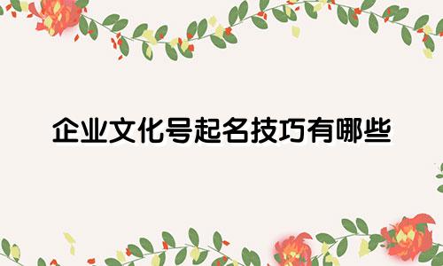 企业文化号起名技巧有哪些