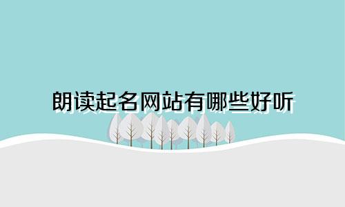 朗读起名网站有哪些好听
