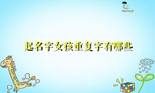 起名字女孩重复字有哪些