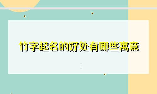 竹字起名的好处有哪些寓意
