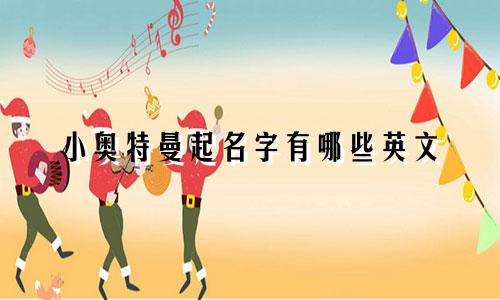 小奥特曼起名字有哪些英文