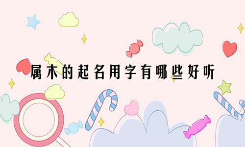 属木的起名用字有哪些好听