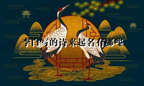 李白写的诗来起名有哪些
