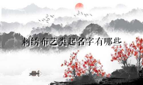刺绣布艺类起名字有哪些
