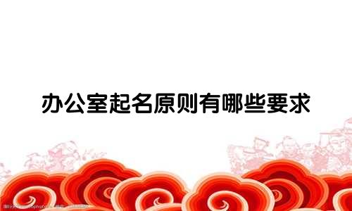 办公室起名原则有哪些要求