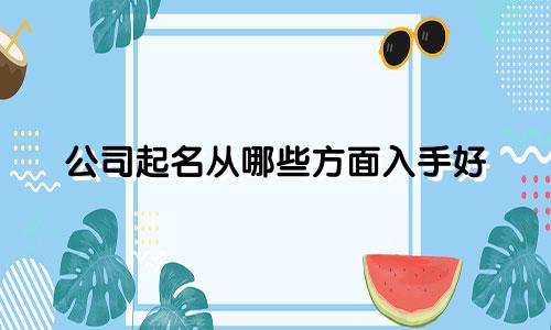 公司起名从哪些方面入手好