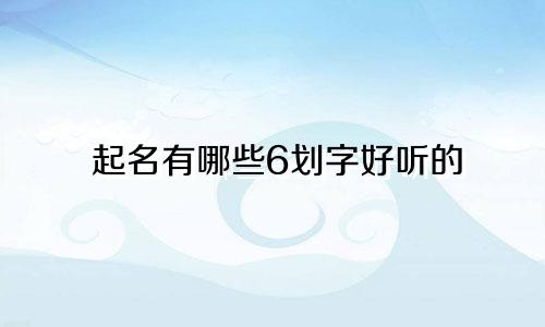 起名有哪些6划字好听的