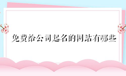 免费给公司起名的网站有哪些