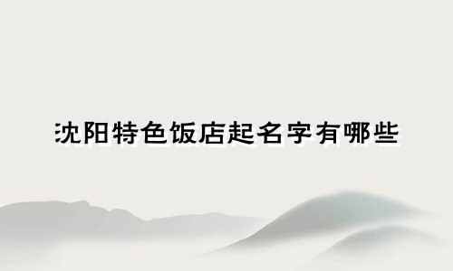 沈阳特色饭店起名字有哪些
