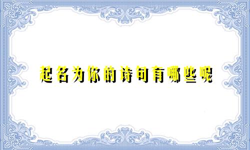 起名为你的诗句有哪些呢