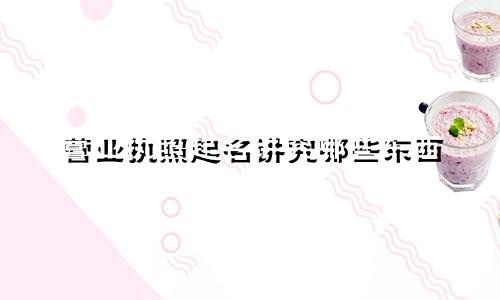 营业执照起名讲究哪些东西